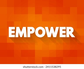 Empower - to give power or authority to, authorize, especially by legal or official means, text concept background