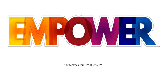 Empower - to give power or authority to, authorize, especially by legal or official means, colourful text concept background