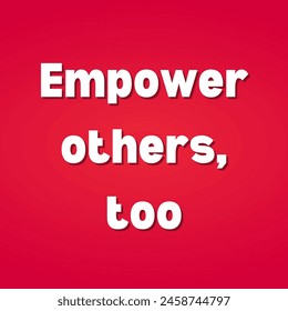 Empower others, too Inspirational and motivational quotes, typography, fashion, art, designs: for prints, posters, cards, t shirt, coffee mug hoodies etc. 