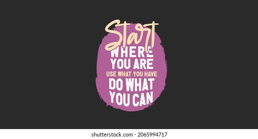 Empower quote. Inspirational quote. Motivational vector. Start where you are, use what you have, do what you can.