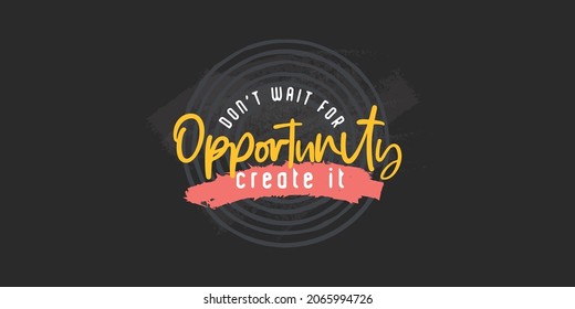 Empower quote. Inspirational quote. Motivational vector. Don't wait the opportunity, create it.