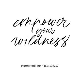 Empower your wildness hand drawn vector calligraphy. Modern brush calligraphy. Motivational and inspirational lettering about freedom, power, wildness. Ink illustration. 