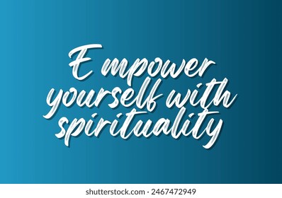 Empower yourself with spirituality Inspirational and motivational quotes, typography, fashion, art, designs: for prints, posters, cards, t shirt, coffee mug hoodies etc.