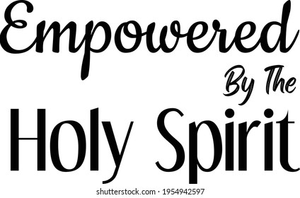 Empowered by the Holy Spirit, Christian faith, Typography for print or use as poster, card, flyer or T Shirt