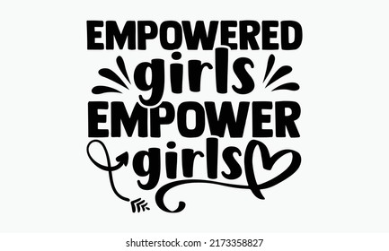 Empowered girls empower girls - Girl Power t shirts design, Hand drawn lettering phrase, Calligraphy t shirt design, Isolated on white background, svg Files for Cutting Cricut and Silhouette, EPS 10