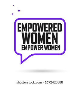 Empowered Women Empower Women, speech bubble banner design template, vector illustration