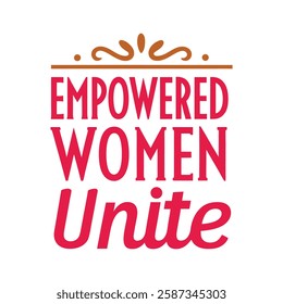  empowered women unite   typography calligraphy t-shirt design on white background 