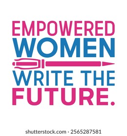 Empowered Women Write the Future- Women's History Month T-shirt Design, Hand-drawn lettering phrase, Calligraphy graphic design, Files for Cutting, card, Flyer