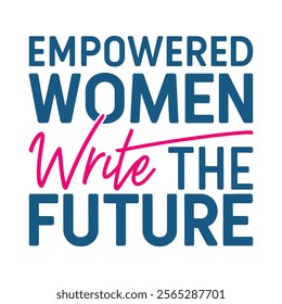 Empowered Women Write the Future- Women's History Month T-shirt Design, Hand-drawn lettering phrase, Calligraphy graphic design, Files for Cutting, card, Flyer