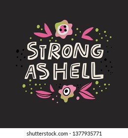 Empowering girl power message t-shirt print. Strong as hell flat hand drawn lettering. Stylized typography. Humoristic slang phrase, inscription with Scandinavian style floral doodles
