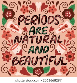 Empowering poster design featuring hand-lettered text 'Periods are natural and beautiful,' surrounded by vibrant flowers, pads, and menstrual cups. Promotes positivity and menstrual health awareness.