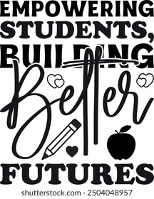 Empowering Students, Building Better Futures-Teacher t shirts design, Calligraphy t shirt design,Hand drawn lettering phrase, Silhouette,Isolated on white background, Files for Cutting Cricut and EPS 