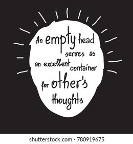 An empty head serves as an excellent container for others thoughts motivational quote lettering.  Print for poster, t-shirt, bags, postcard, sticker. Simple cute vector