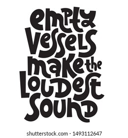 Empty vessels make the loudest sound. Unique hand-written proverb for inspiration and self-development. Vector lettering template for social networks, blogs, printing, t-shirt, gift, postcard.