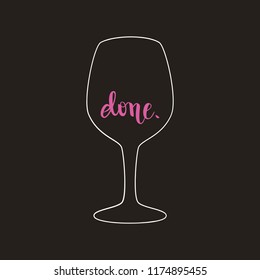 Empty wine glass with text done, calligraphy, brush pen lettering, funny saying, poster, t-shirt print, vector illustration
