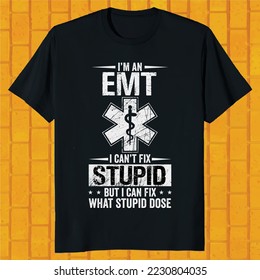 i am an EMT i can not fix stupid but i can fix what stupid dose t-shirt design