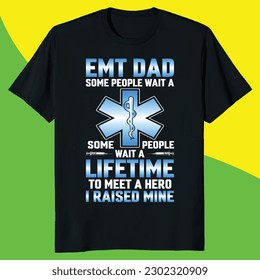 EMT DAD SAME PEOPLE WAIT A SAME PEOPLE WAIT A LIFETIME TO MEET A HERO I RAISED MINE gift emt t-shirt design,dad gift t-shirt design