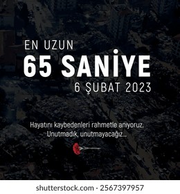 en uzun 65 saniye 6 şubat depremi. kahramanmaraş. Unutmadık. Translation: the longest 65 seconds is February 6, 2023. we did not forget, we will not forget.