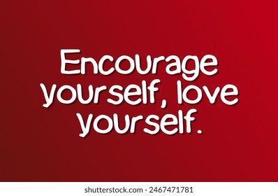 Encourage yourself, love yourself Inspirational and motivational quotes, typography, fashion, art, designs: for prints, posters, cards, t shirt, coffee mug hoodies etc.