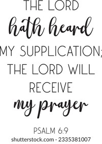 Encouraging Bible Verse, The Lord hath heard my supplication; the Lord will receive my prayer, Psalm 6:9, scripture quote, Christian banner, vector illustration