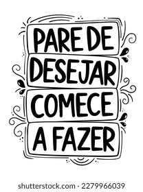 Encouraging phrase in Brazilian Portuguese. Translation - Stop wishing, start doing.