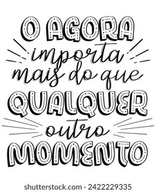Encouraging phrase in Portuguese. Translation - Now matters more than any other moment.
