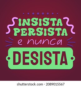 Encouraging Poster in Brazilian Portuguese. Translation - Insist, persist and never give up.