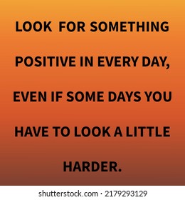 Encouraging word look for something positive everyday,even if some days you have to look a little harder in vector formate.