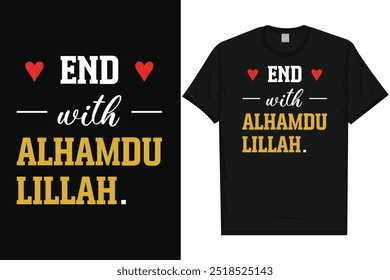 End with alhamdulillah islam islamic 
motivational quotes love Allah typography graphics tshirt design