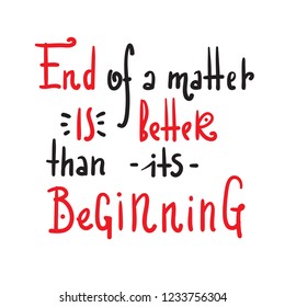 End Beginning - simple inspire and motivational quote. Hand drawn beautiful lettering. Print for inspirational poster, t-shirt, bag, cups, card, flyer, sticker, badge. Cute and funny vector sign