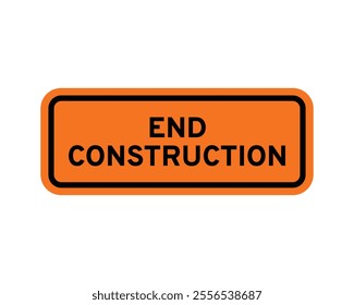 End Construction Sign Featuring Orange Background and Black Border with Bold Black Text, Indicating the End of Construction Zone, Available as a Vector File