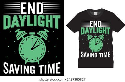 End daylight saving time, Daylight savings time day typography vector t shirt design. Daylight savings time day t shirt design. Design ready for shirt print, vector, background, poster, symbol.