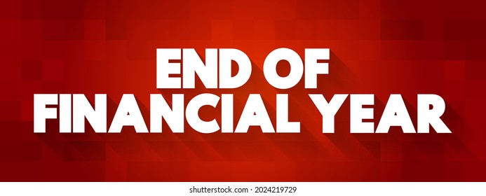 End Of Financial Year - the conclusion of a financial reporting period for businesses or organizations, text concept background