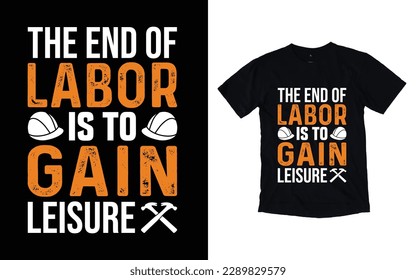 The end of labor is to gain leisure labor day t-shirt design, Worker t-shirt design