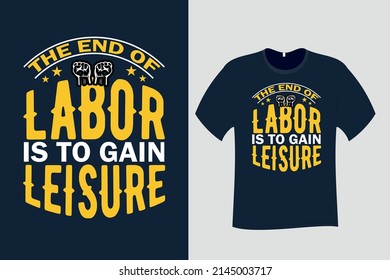 The End of Labor is to Gain Leisure Labor T Shirt Design