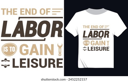 The End  Of Labor Is To Gain Leisure Tshirt Design