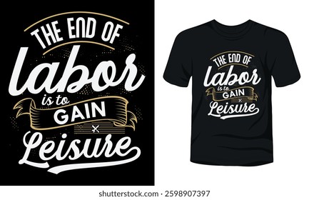 The end of labor is to gain leisure typography labor day. Labor day vector illustration for t-shirt, mug, card and much more