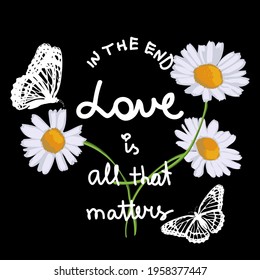 In the end love is all that matters. Butterfly, illustration of a butterfly with slogan and daisy. Vector
