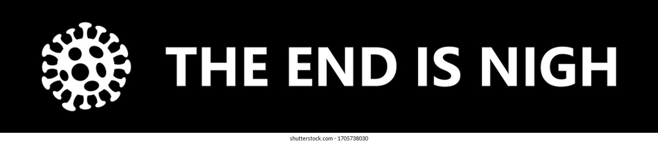 The end is nigh because Wuhan Novel coronavirus 2019-nCoV pandemic outbreak. Concept of black coronavirus COVID-19 quarantine