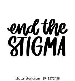 End The Stigma. Hand Drawn Lettering Isolated On White Background. Motivational Quote, Inspirational Phrase Or Slogan. Vector Illustration.