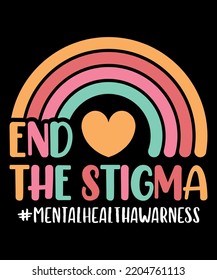 End The Stigma Mental Health Awarness Rainbow Heart Symbol Psychological Awarness Motivational Typography Design, Great For Print On Mug, Shirt, Greeting Card Etc.