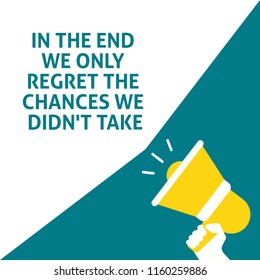 IN THE END WE ONLY REGRET THE CHANCES WE DIDN'T TAKE Announcement. Hand Holding Megaphone With Speech Bubble. Flat Vector Illustration