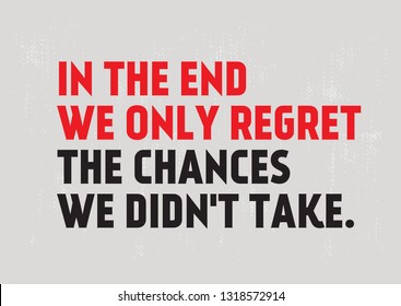 In The End We Only Regret The Chances We Didn't Take creative motivation quote design