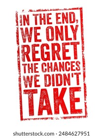 In the end, we only regret the chances we didn't take - is a phrase that highlights the importance of seizing opportunities and taking risks, text concept stamp. No AI generated content