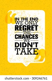 In The End We Only Regret The Chances We Didn't Take. Inspiring Motivation Quote Design. Vector Typography Poster Concept