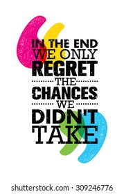 In The End We Only Regret The Chances We Didn't Take. Inspiring Motivation Quote Design. Vector Typography Poster Concept