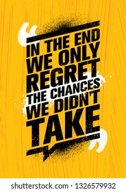 In The End We Regret Only The Chances We Didn't Take. Inspiring Workout and Fitness Gym Motivation Quote Illustration Sign. Creative Strong Sport Vector Rough Typography Grunge Wallpaper Poster 