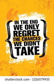 In The End We Regret Only The Chances We Didn't Take. Inspiring Workout And Fitness Gym Motivation Quote Illustration Sign. Creative Strong Sport Vector Rough Typography Grunge Wallpaper Poster 