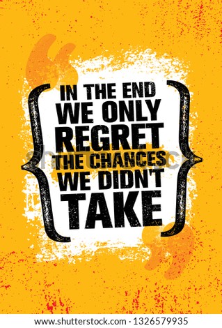 In The End We Regret Only The Chances We Didn't Take. Inspiring Workout and Fitness Gym Motivation Quote Illustration Sign. Creative Strong Sport Vector Rough Typography Grunge Wallpaper Poster 