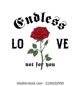 Endless Love Not For You. Abstract Vector Apparel Illustration. Hand Drawn Rose with Slogan Gothic Typography. Trendy T-shirt Design Template. Isolated.